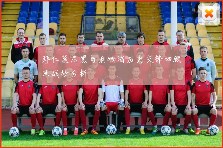 拜仁慕尼黑与利物浦历史交锋回顾及战绩分析