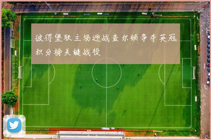 彼得堡联主场迎战查尔顿争夺英冠积分榜关键战役
