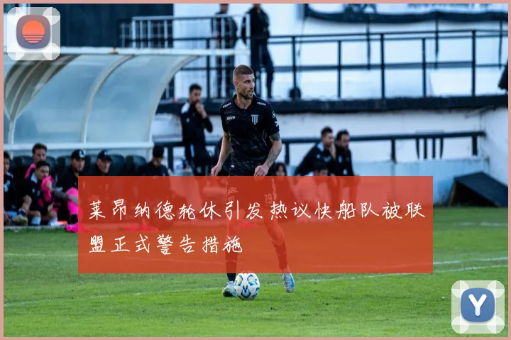 莱昂纳德轮休引发热议快船队被联盟正式警告措施
