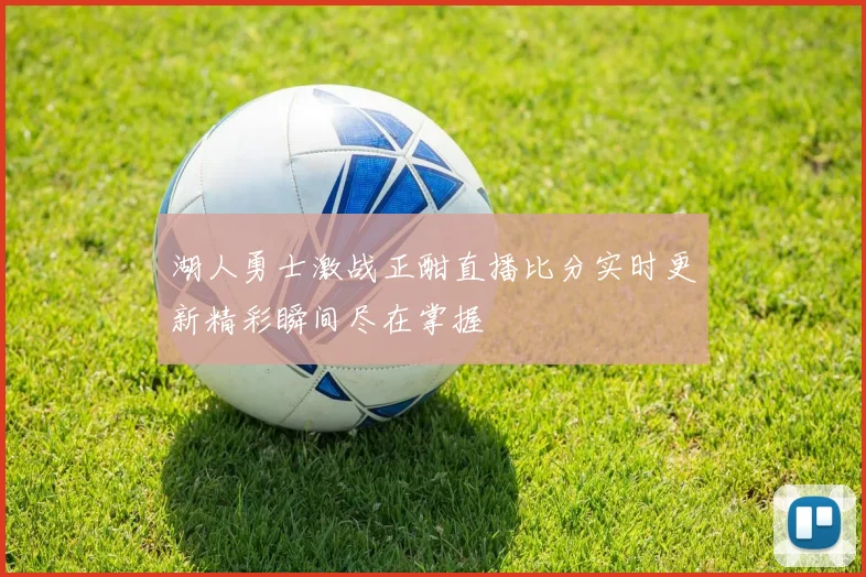 湖人勇士激战正酣直播比分实时更新精彩瞬间尽在掌握