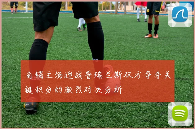 南锡主场迎战普瑞兰斯双方争夺关键积分的激烈对决分析
